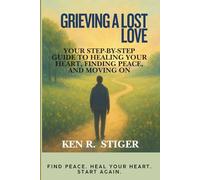 Grieving a Lost Love: Your Step-by-Step Guide to Healing Your Heart, Finding Peace, and Moving On