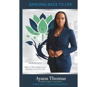 Grieving Back to Life - A Healing Journey Through AYANA's Grief Method: “Memoir-Based” Grief IS THE CURRICULUM. HEALING IS JUSTICE TOO.