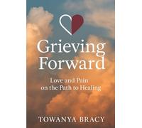 Grieving Forward: Love and Pain on the Path to Healing