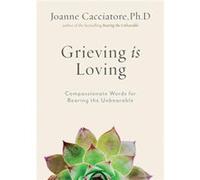 Grieving Is Loving by Joanne Cacciatore Joanne Cacciatore (Auteur)