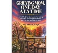 Grieving Mom, One Day at a Time: A Midlife Grief Companion for Facing the Firsts, Honoring Your Mother, and Carrying Her Love Forward