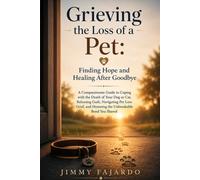 Grieving the Loss of a Pet: Finding Hope and Healing After Goodbye: A Compassionate Guide to Coping with the Death of Your Dog or Cat, Releasing ... and Honoring the Unbreakable Bond You Shared