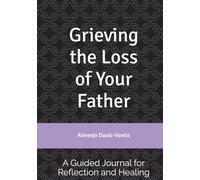 Grieving the Loss of Your Father: A Guided Journal for Reflection and Healing