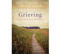 Grieving Your Path Back to Peace by James R. White James R. White (Auteur)