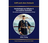 Griff nach dem Dreizack: Geschichte(n) von Wilhelm II., Weltmacht und Marine. Ein maritimes Lesebuch mit akademischem Anhang