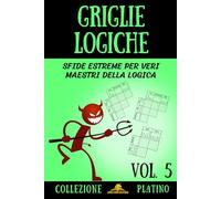 Griglie Logiche, Volume 5: Sfide Estreme per Veri Maestri della Logica