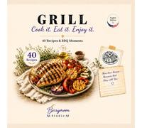 GRILL: Cook it. Eat it. Enjoy it. 40 Recipes & Grill Moments
