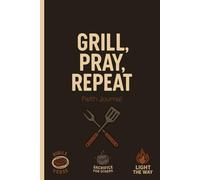 Grill, Pray, Repeat: Because the Only Thing Better Than BBQ Is Jesus!