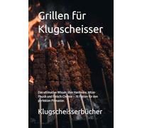 Grillen für Klugscheisser: Das ultimative Wissen über Hardware, Hitze-Physik und Fleisch-Chemie - 70 Fakten für den perfekten Pitmaster.