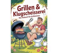 Grillen & Klugscheisserei - Das Klobuch für Fleischliebhaber: Humorvolle Sammlung aus unnützem Wissen, schrägen Fakten und kuriosen Anekdoten - Das witzige Grillbuch & Grill Geschenk für Männer.