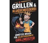 Grillen & Klugscheißerei - Unnützes Wissen für selbsternannte Grillmeister: Das lustige Grillbuch mit 300 BBQ-Fakten & Kuriositäten zum Angeben - Das perfekte Grill Geschenk für Männer mit Humor