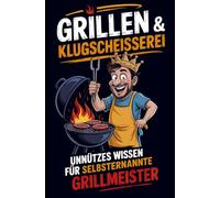 Grillen & Klugscheißerei - Unnützes Wissen für selbsternannte Grillmeister: Lustiges Grillbuch mit 300 BBQ-Fakten und Kuriositäten zum Angeben
