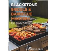 Grilling, Blackstone Griddle & Barbecue Mastery: The Ultimate Outdoor Cooking Guide