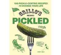 Grillo's Presents Pickled: 100 Pickle-Centric Recipes to Change Your Life