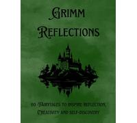 Grimm Reflections: A Writing Journal of Fairy-tales: 60 Tales to Inspire Reflection, Creativity and Self-Discovery