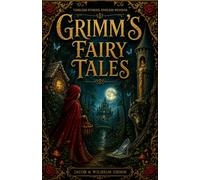 Grimm’s Fairy Tales: Classic Fairy Tale Stories from the Brothers Grimm Collection (Annotated)