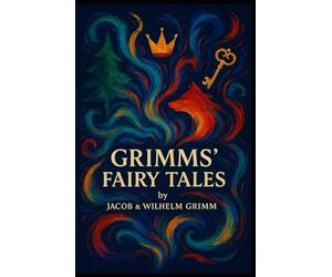 Grimms' Fairy Tales: The Complete Illustrated Collector's Edition: Original Tales by the Brothers Grimm (Jacob & Wilhelm Grimm) - Vintage Folklore and Symbolism Anthology