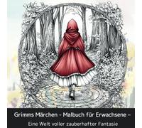 Grimms Märchen - Malbuch für Erwachsene -: Eine Welt voller zauberhafter Fantasie