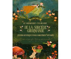 Grimoire culinaire de la sorcière gourmande: Livre de recettes de Sortilèges Culinaires, Cuisine Magique pour Sorcières Modernes, Se Réunir autour du ... de Sorcières, pains magiques de la sorcière