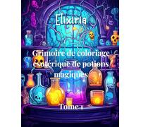 Grimoire de coloriage ésotérique de potions magiques Tome 1: Livre de coloriage adulte ésotérique et mystique : potions magiques, grimoires anciens, ... relaxation, art thérapie anti-stress