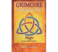 Grimoire De Diamant Blanc Magie Pour Débutants: Pratique Et Préparation De La Magie, Rituels Et Outils, Sorts D'amour Et Protection Pour Une Expérience Magique