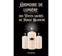 Grimoire de Lumière: 100 textes sacrés de magie blanche