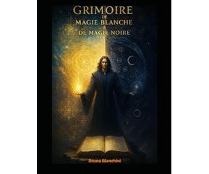 Grimoire de Magie Blanche et de Magie Noire - Le chemin du Mage: Les Lois Cachées des Énergies, des Symboles et des Rituels