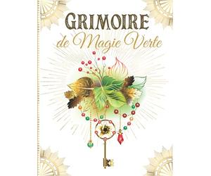 Grimoire de Magie Verte: Pour sorciers et sorcières débutants ou confirmés / Fiches techniques à remplir de vos potions, rituels, sortilèges, runes, plantes, gemmes et bien d'autres choses