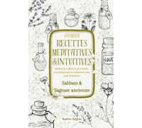 Grimoire de recettes méditatives et intuitives: Recettes de cuisine et de remèdes à confectionner en conscience avec pose d’intention - Sabbats et Sagesse ancienne