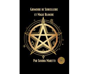 Grimoire de sorcellerie et magie blanche: Comment pratiquer la magie blanche à la maison