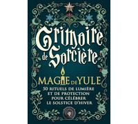 Grimoire de Sorcière - Magie de Yule: 50 rituels de lumière et de protection pour célébrer le solstice d’hiver - Magie blanche, gratitude et renouveau spirituel