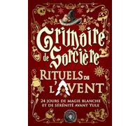 Grimoire de Sorcière - Rituels de l’Avent: 24 jours de magie blanche et de sérénité avant Yule