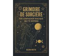 Grimoire de Sorcière : Ton compagnon magique qui te répond: Avance sans te perdre : intentions claires, 52 rituels rapides et explications symboliques simples des éléments, de la lune et des sabbats