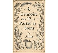 Grimoire des 12 Portes de Soins: Un Grimoire de Soins, Rituels et Magie Naturelle