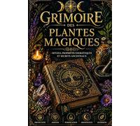 Grimoire des Plantes Sacrées: Rituels, Énergies & Secrets Naturels