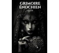 Grimoire énochien: Lilith: 96 Rituels Énochiens Secrets pour Invoquer Lilith, Obtenir Pouvoir, Protection, Richesse, Amour, et Transformer Votre Vie