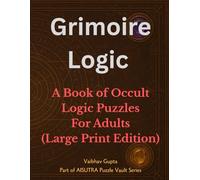 Grimoire Logic: A Book of Occult Logic Puzzles for Adults (Large Print Edition): Solve 100 Supernatural Logic Grid Mysteries and Haunted Case Files | ... Mysteries, Paranormal Lore & Brain Games
