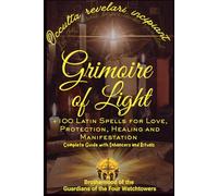 Grimoire of Light: +100 Latin Spells for Protection, Healing, Love, Abundance, Manifestation and Spiritual Awakening with Rituals, Crystals and Candle Magic