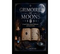 Grimoire of Moons: A Lunar Guide to Ritual, Reflection, and Sacred Cycles