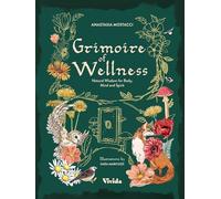 Grimoire of Wellness: Natural Wisdom for Body, Mind and Spirit