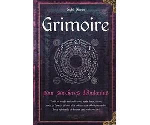 Grimoire pour sorcières débutantes: Traité de magie naturelle avec sorts, tarot, runes, roue de l'année et bien plus encore pour débloquer votre force spirituelle et devenir une vraie sorcière