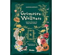 Grimoire Wellness: Natürliche Weisheiten für Körper, Geist und Seele