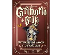 Grimorio de Bruja: Rituales de amor y anclaje: Amar sin perderse - rituales cortos (2-10 min) de magia suave para recentrarte, poner límites y calmar el corazón.