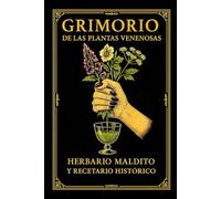 GRIMORIO DE LAS PLANTAS VENENOSAS: HERBARIO MALDITO Y RECETARIO HISTÓRICO