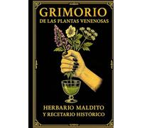 GRIMORIO DE LAS PLANTAS VENENOSAS: HERBARIO MALDITO Y RECETARIO HISTÓRICO