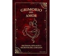 GRIMORIO DEL AMOR: HECHIZOS, RITUALES Y SECRETOS DEL CORAZÓN