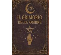 GRIMORIO DELLE OMBRE: Journal Arcano per Appunti, Pozioni e Segreti