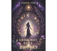 GRIMORIO PARA BRUJAS. HECHIZOS Y RITUALES PARA LA BRUJA MODERNA: Hechizos, rituales, magia lunar, herbolaria, astrología y protección energética.