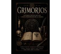 Grimorios: Historia crítica de los libros prohibidos de la magia