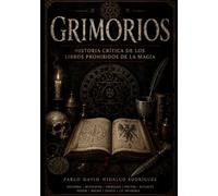 Grimorios: Historia crítica de los libros prohibidos de la magia